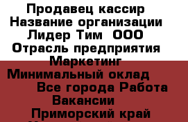 Продавец-кассир › Название организации ­ Лидер Тим, ООО › Отрасль предприятия ­ Маркетинг › Минимальный оклад ­ 38 000 - Все города Работа » Вакансии   . Приморский край,Уссурийский г. о. 